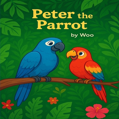 Peter the Parrot: by Woo B0FKW6X7Q7 Book Cover