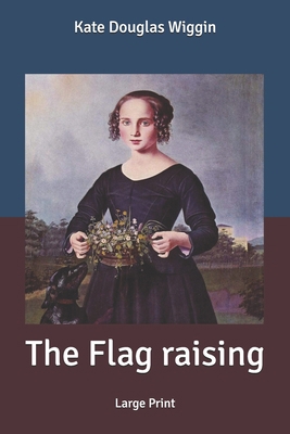 The Flag raising: Large Print [Large Print] B0876Z2QNF Book Cover