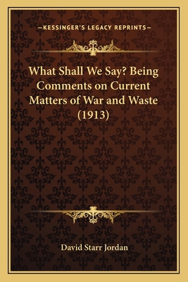 What Shall We Say? Being Comments on Current Ma... 1164151266 Book Cover