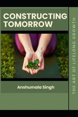 Constructing Tomorrow: The Art of Lifelong Growth            Book Cover