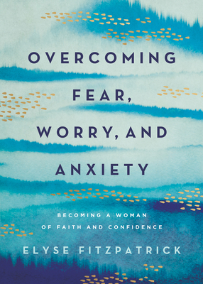 Overcoming Fear, Worry, and Anxiety: Becoming a... 0736987908 Book Cover