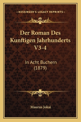 Der Roman Des Kunftigen Jahrhunderts V3-4: In A... [German] 1167675088 Book Cover