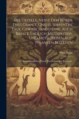 Die Urzelle, Nebst Dem Beweis Dass Granit, Gnei... [German] 1021615722 Book Cover