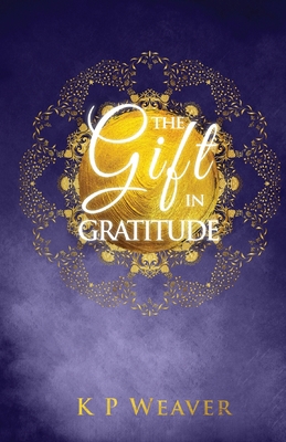 The Gift in Gratitude: the key to life magic ma... 0645520586 Book Cover