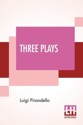 Three Plays: Six Characters In Search Of An Aut... 9390058856 Book Cover