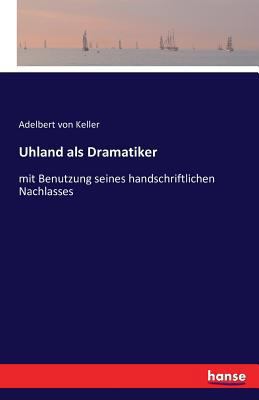 Uhland als Dramatiker: mit Benutzung seines han... [German] 3741143596 Book Cover