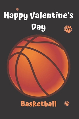 Happy Valentine's Day Basketball: Basketball  Notebook:Funny and cute gag  , daughter, son, best friend,perfect Gift,Logbook,gift for kids ... Full Page, Basketball  for lovers