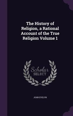 The History of Religion, a Rational Account of ... 1347304754 Book Cover