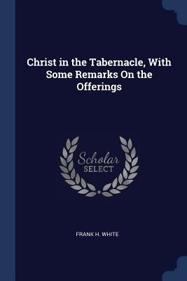 Christ in the Tabernacle, With Some Remarks On ... 1376386127 Book Cover