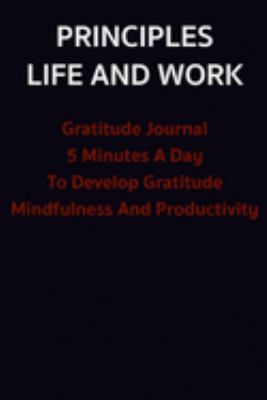 Paperback Principles : Life and Work: Gratitude Journal 5 Minutes a Day to Develop Gratitude, Mindfulness and Productivity: the Five Minute Journal: a Happier You in 5 Minutes a Day, Simple Daily Guided Format, Increase Gratitude & Happiness, Life Planner Book