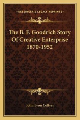 The B. F. Goodrich Story Of Creative Enterprise... 1162988355 Book Cover