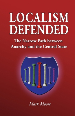 Localism Defended: The Narrow Path between Anar... 0996239006 Book Cover