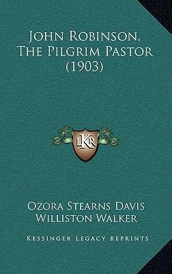 John Robinson, the Pilgrim Pastor (1903) 116504627X Book Cover