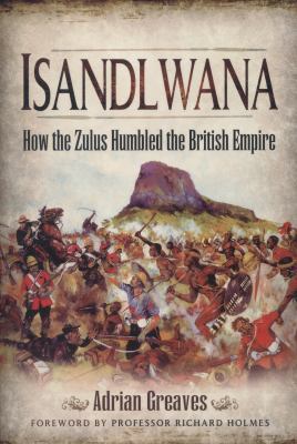 Isandlwana: How the Zulus Humbled the British E... 1783462620 Book Cover
