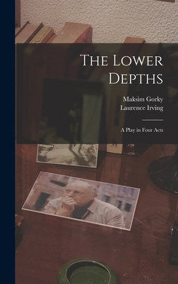 The Lower Depths; a Play in Four Acts 1016603576 Book Cover