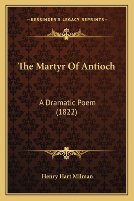 The Martyr Of Antioch: A Dramatic Poem (1822) 1165086050 Book Cover