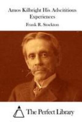 Amos Kilbright His Adscititious Experiences 1512204978 Book Cover