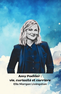 Amy Poehler: vie, curiosité et carrière: L'homm... [French] B0DP6QHJ92 Book Cover