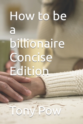 How to be a billionaire Concise Edition B08YQR6DTJ Book Cover