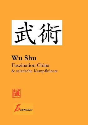 Wu Shu Faszination China & asiatische Kampfküns... [German] 3833001828 Book Cover