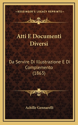 Atti E Documenti Diversi: Da Servire Di Illustr... [Italian] 1168540372 Book Cover