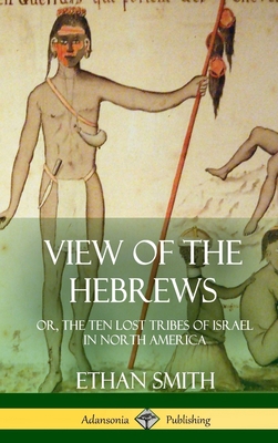 View of the Hebrews: or, The Ten Lost Tribes of... 1387952013 Book Cover