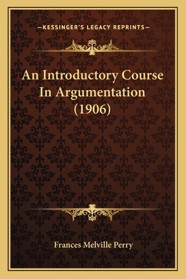 An Introductory Course In Argumentation (1906) 1164170902 Book Cover