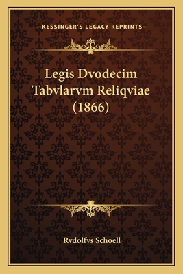 Legis Dvodecim Tabvlarvm Reliqviae (1866) [Latin] 1166736393 Book Cover