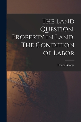 The Land Question, Property in Land, The Condit... 1018139605 Book Cover
