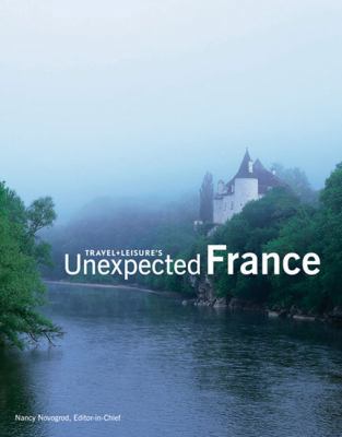 Travel + Leisure's Unexpected France 0756624975 Book Cover