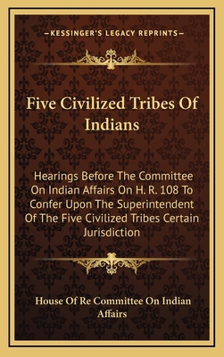 Five Civilized Tribes of Indians: Hearings Befo... 1163459992 Book Cover