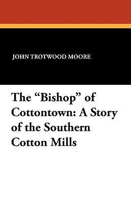 The "Bishop" of Cottontown: A Story of the Sout... 1434412512 Book Cover