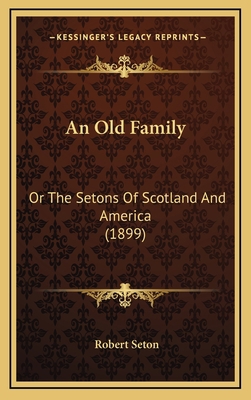 An Old Family: Or The Setons Of Scotland And Am... 1166542076 Book Cover