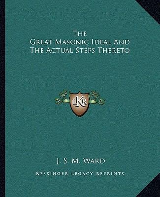 The Great Masonic Ideal And The Actual Steps Th... 1162830948 Book Cover