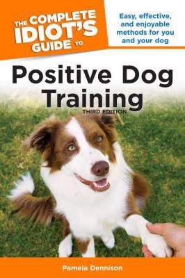 The Complete Idiot's Guide to Positive Dog Trai... 1615640665 Book Cover