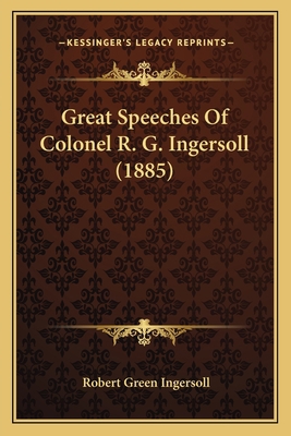 Great Speeches Of Colonel R. G. Ingersoll (1885) 1168112613 Book Cover