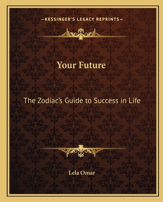 Your Future: The Zodiac's Guide to Success in Life 1162623071 Book Cover