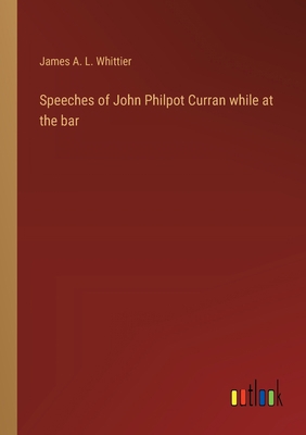 Speeches of John Philpot Curran while at the bar 3368170406 Book Cover