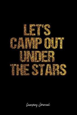 Camping Journal: Dot Grid Journal -Let's Camp Out Under The Stars - Black Lined Diary, Planner, Gratitude, Writing, Travel, Goal, Bullet Notebook - 6x9 120 page