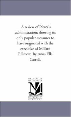 A Review of Pierce'S Administration; Showing It... 1425510736 Book Cover