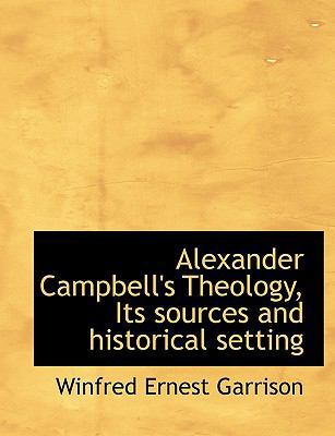 Alexander Campbell's Theology, Its Sources and ... [Large Print] 1116758458 Book Cover