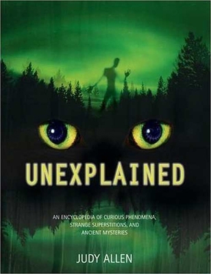 Unexplained: An Encyclopedia of Curious Phenome... 0753459507 Book Cover