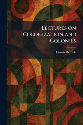Lectures on Colonization and Colonies 1025385845 Book Cover