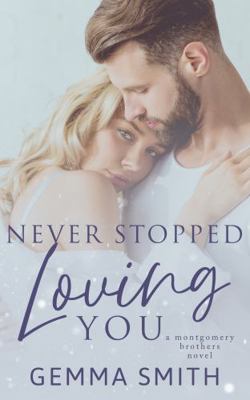 Never Stopped Loving You : A Montgomery Brothers Novel
