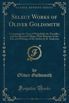 Select Works of Oliver Goldsmith: Containing th... 1334150648 Book Cover