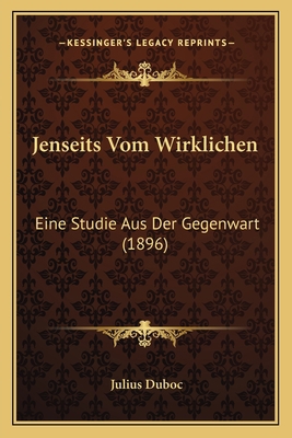 Jenseits Vom Wirklichen: Eine Studie Aus Der Ge... [German] 1165531771 Book Cover