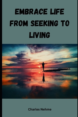 Embrace Life: From Seeking to Living B0CYD1MF43 Book Cover