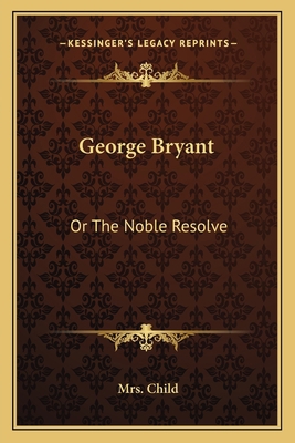 George Bryant: Or The Noble Resolve 1163592641 Book Cover