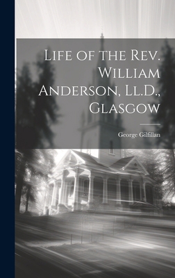 Life of the Rev. William Anderson, Ll.D., Glasgow 1019845023 Book Cover