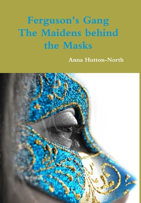 Ferguson's Gang - The Maidens behind the Masks 1291538941 Book Cover